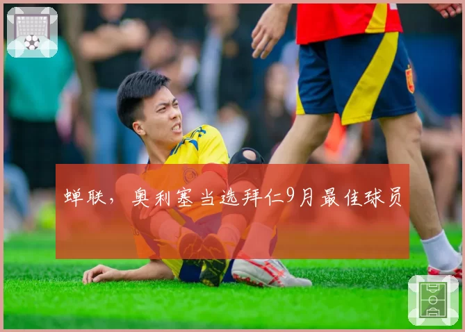 蝉联，奥利塞当选拜仁9月最佳球员