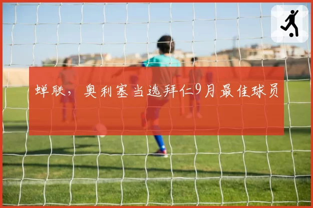 蝉联,奥利塞当选拜仁9月最佳球员