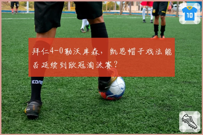 拜仁4-0勒沃库森，凯恩帽子戏法能否延续到欧冠淘汰赛？