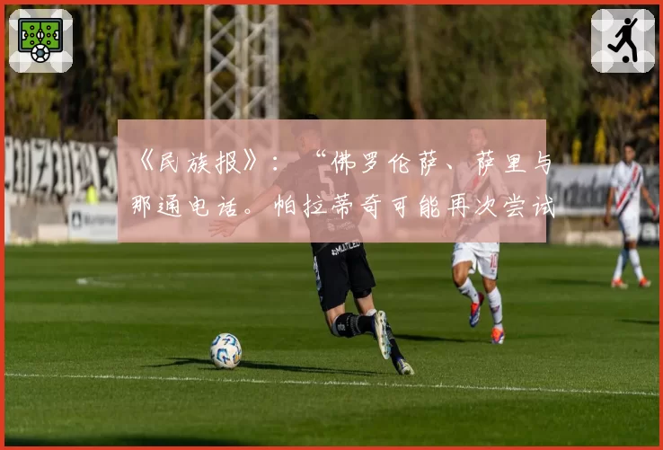 《民族报》:“佛罗伦萨、萨里与那通电话。帕拉蒂奇可能再次尝试”