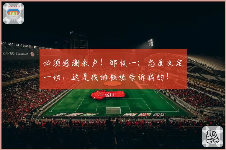 必须感谢米卢!邵佳一:态度决定一切,这是我的教练告诉我的!