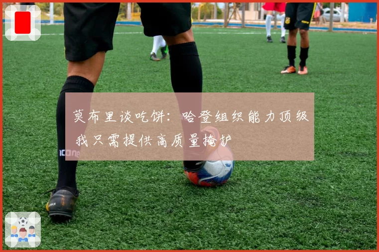 莫布里谈吃饼：哈登组织能力顶级 我只需提供高质量掩护